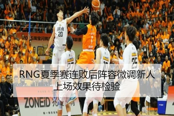 RNG夏季赛连败后阵容微调新人上场效果待检验
